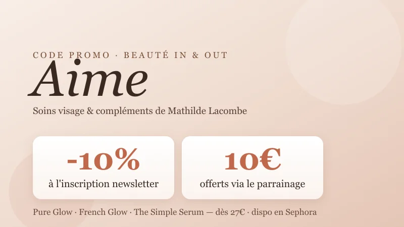 Code promo Aime : -10% à l'inscription newsletter et 10€ offerts via le parrainage sur les soins et compléments in & out