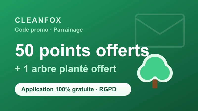 Code promo Cleanfox : le code de parrainage saisi à l'inscription offre 50 points et fait planter 1 arbre via WeForest ; application de nettoyage de boîte mail 100 % gratuite, conforme RGPD, développée par Foxintelligence.