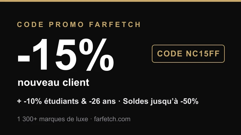 Code promo Farfetch NC15FF : -15% pour un nouveau client sur 1 300+ marques de luxe, plus -10% étudiants et -26 ans et soldes jusqu'à -50%