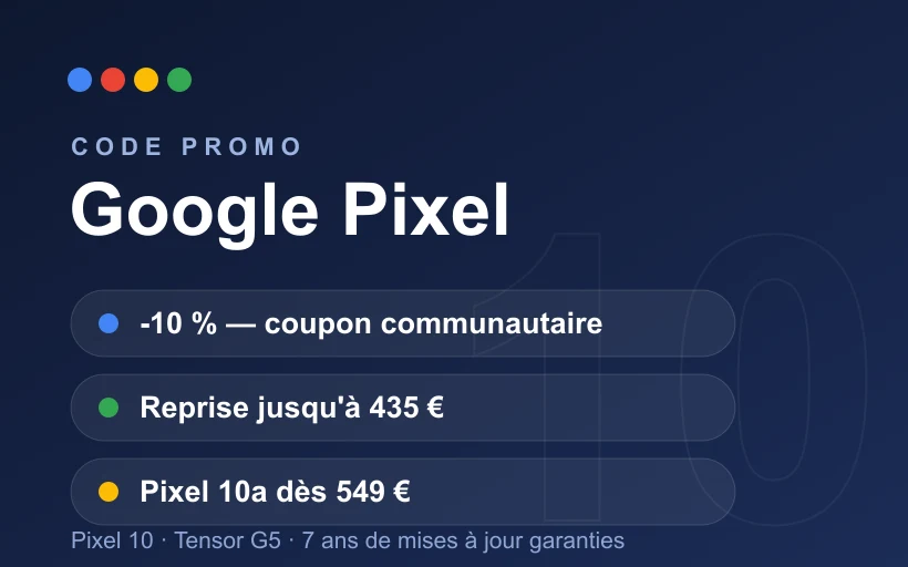 Carte offre Google Pixel : coupon communautaire -10%, reprise Google Store jusqu'à 435€ et Pixel 10a dès 549€, sur la gamme Pixel 10 (Tensor G5, 7 ans de mises à jour)