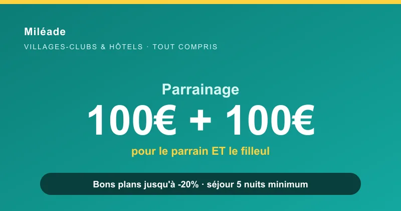 Parrainage Miléade : 100€ pour le parrain et 100€ pour le filleul sur un séjour de 5 nuits minimum, jusqu'à 300€ pour 3 filleuls