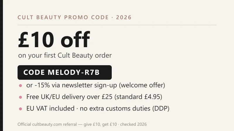 Cult Beauty promo code: £10 off your first order with referral code MELODY-R7B (from ~£50), or -15% via newsletter; free delivery over £25, EU VAT included with no extra customs