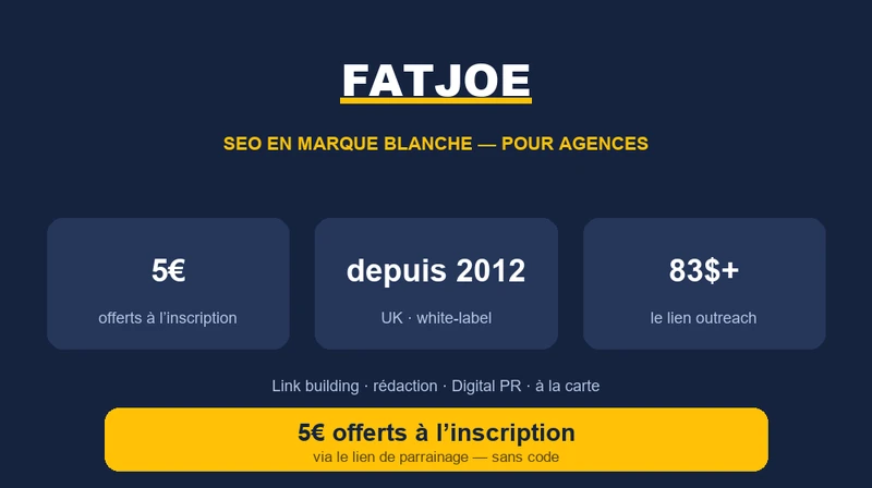 Carte FatJoe : plateforme SEO en marque blanche pour agences depuis 2012 (Royaume-Uni), 5€ de crédit offerts à l'inscription via le lien communauté, blogger outreach dès 83$ le lien
