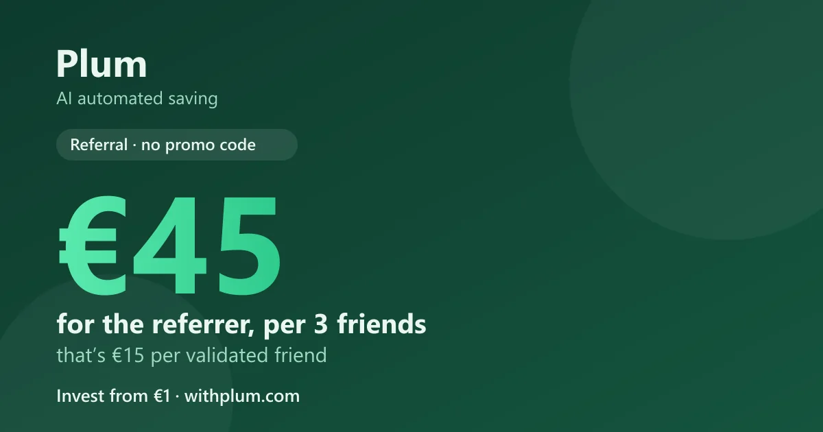Plum referral: €45 paid to the referrer per 3 friends (€15 per validated friend), no promo code — AI auto-savings app